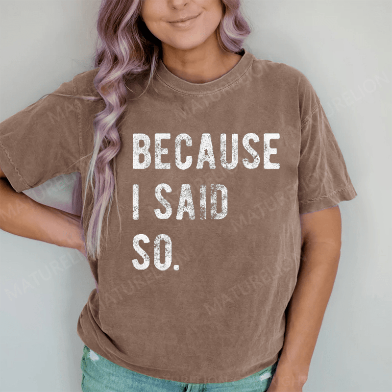 Maturelion Because I said So DTG Printing Washed Cotton T-Shirt