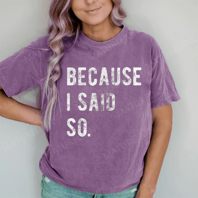 Maturelion Because I said So DTG Printing Washed Cotton T-Shirt