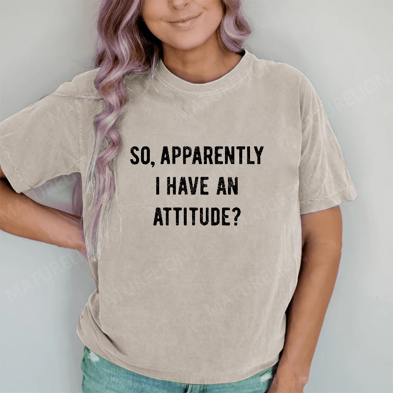 Maturelion Apparently I Have An Attitude DTG Printing Washed Cotton T-Shirt