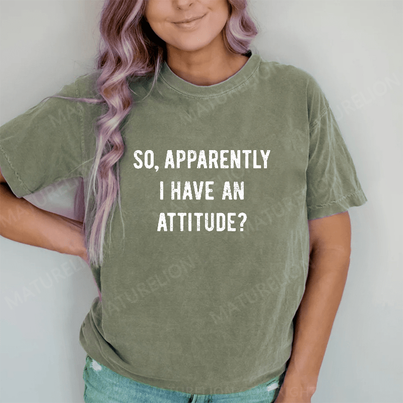 Maturelion Apparently I Have An Attitude DTG Printing Washed Cotton T-Shirt