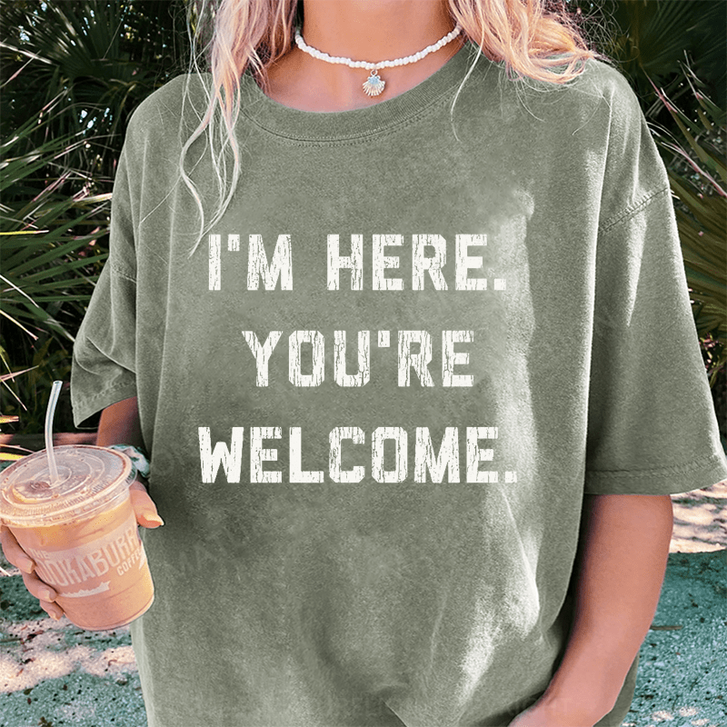 Maturelion I'm Here. You're Welcome DTG Printing Washed Cotton T-Shirt