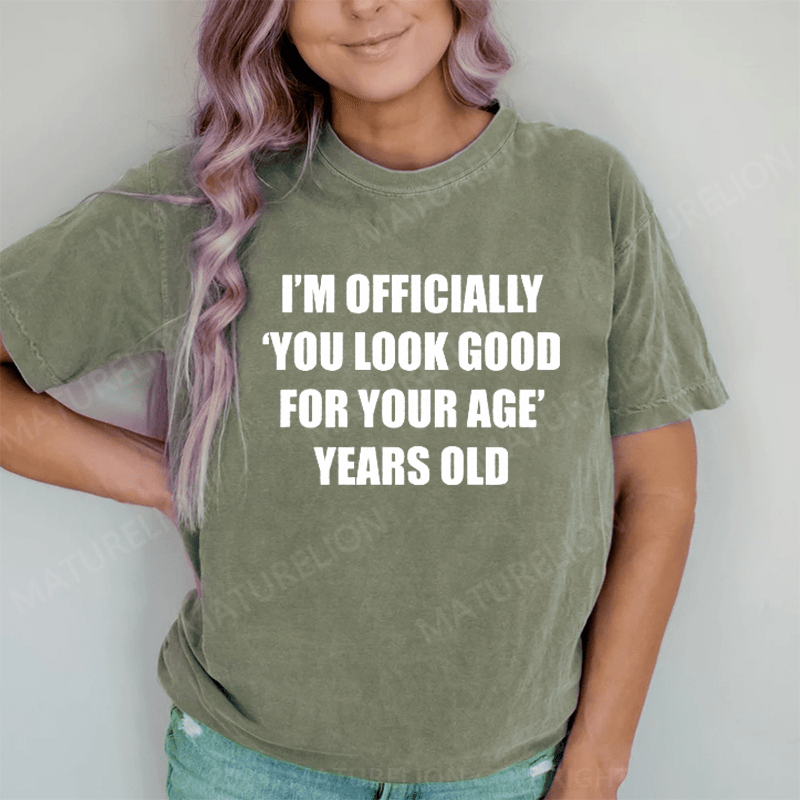 Maturelion I'm Officially You Look Good For Your Age Years Old DTG Printing Washed Cotton T-Shirt