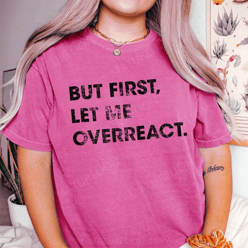 Maturelion But First Let Me Overreact DTG Printing Washed Cotton T-Shirt