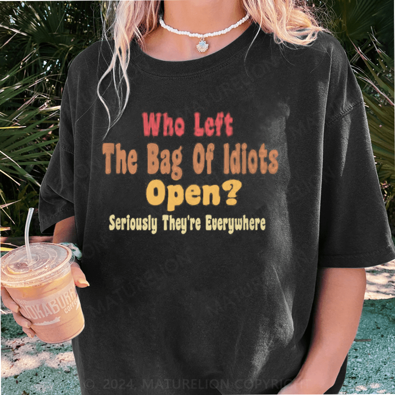 Maturelion Who Left The Bag of IdiOTS Open Seriously They're Everywhere T-Shirt