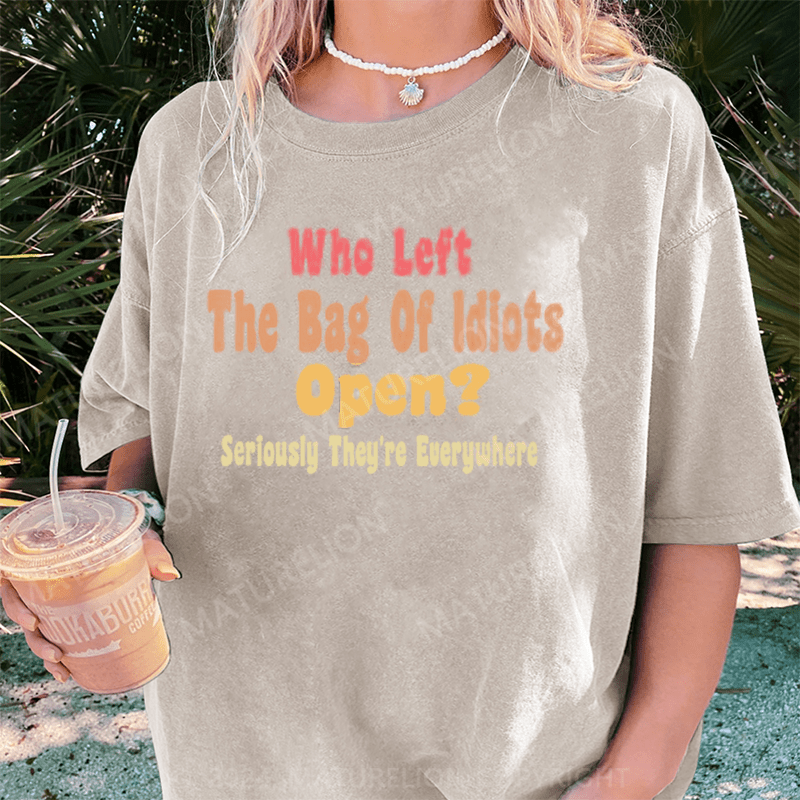 Maturelion Who Left The Bag of IdiOTS Open Seriously They're Everywhere T-Shirt