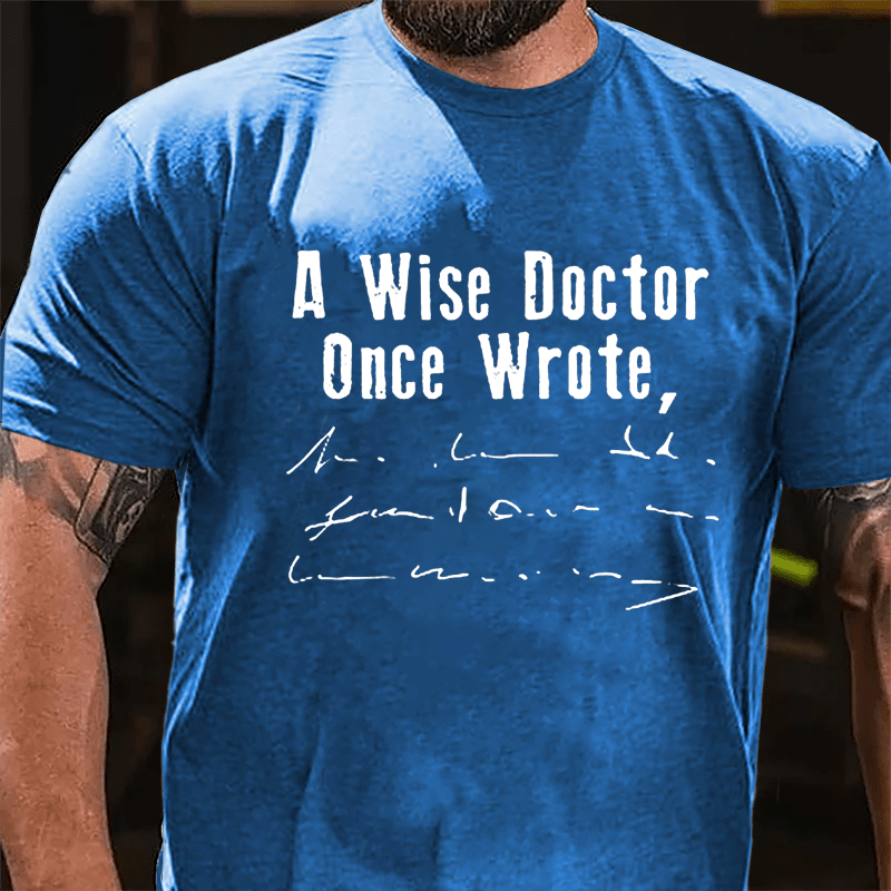 A Wise Doctor Once Wrote Cotton T-shirt (Free Customization)