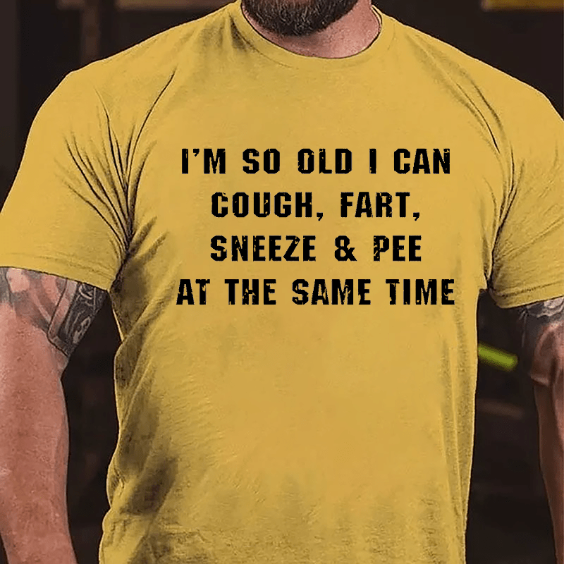 I'm So Old I Can Cough Fart Sneeze & Pee At The Same Time Funny Cotton T-shirt