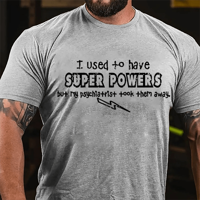 I Used To Have Super Powers But My Psychiatrist Took Them Away Cotton T-shirt