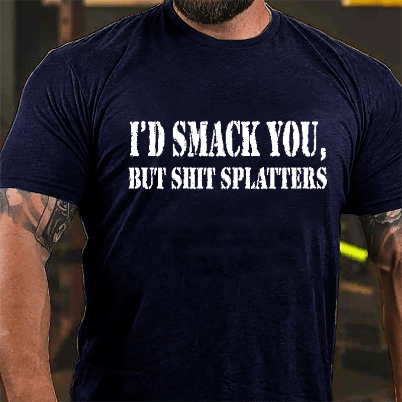 I'd Smack You but Shit Splatters Cotton T-shirt
