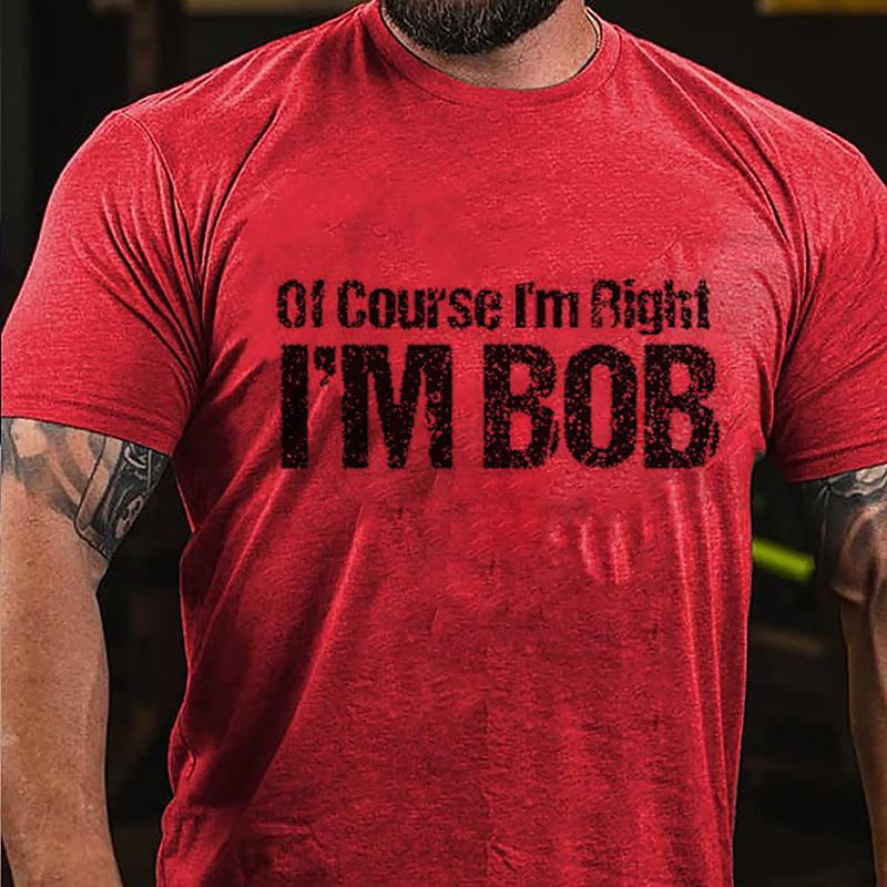 Of Course I'm Right I'm Bob Cotton T-shirt