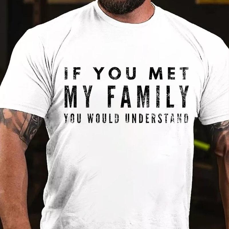 Maturelion If You Met My Family You Would Understand Cotton T-shirt (Free Customization)