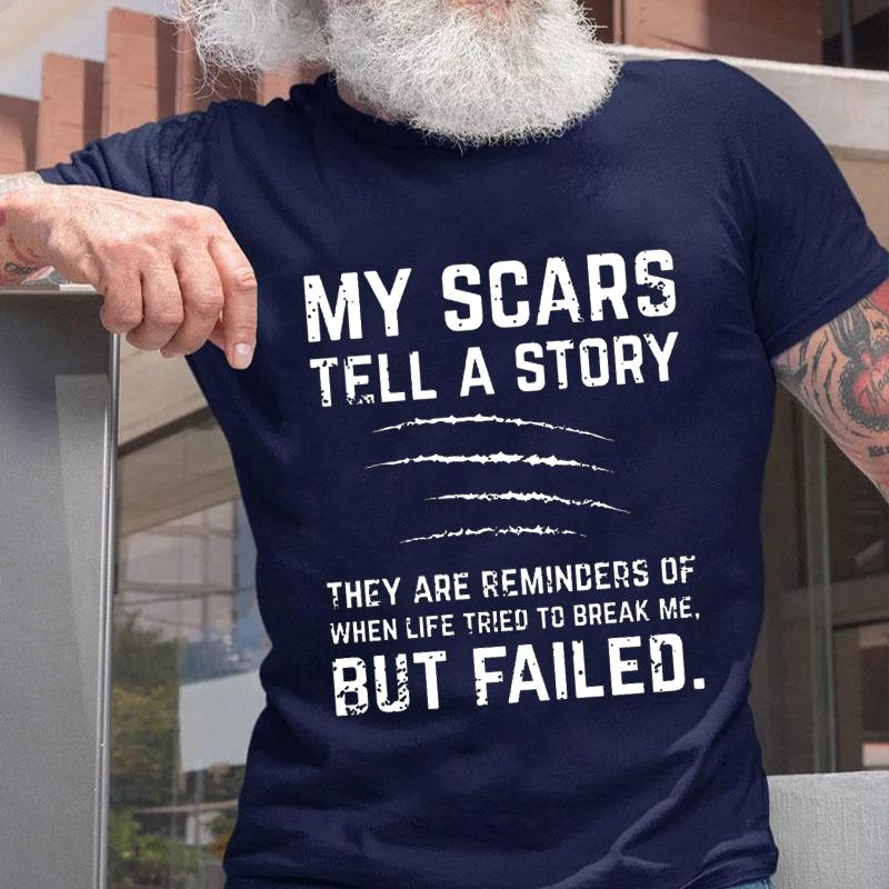 My Scars Tell A Story They Are Reminders of When Life Tried To Break Me But Failed Cotton T-shirt