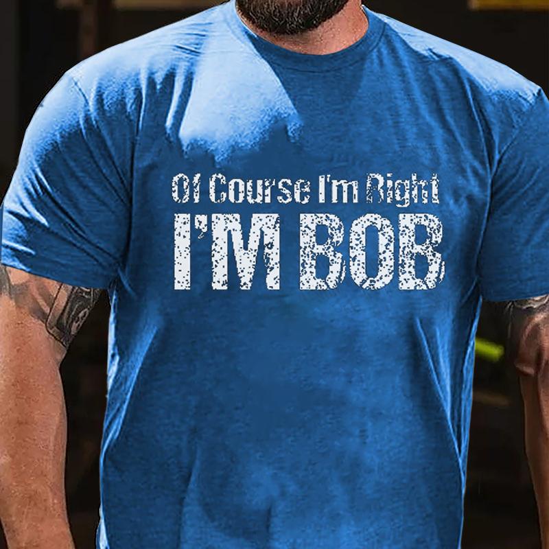 Of Course I'm Right I'm Bob Cotton T-shirt