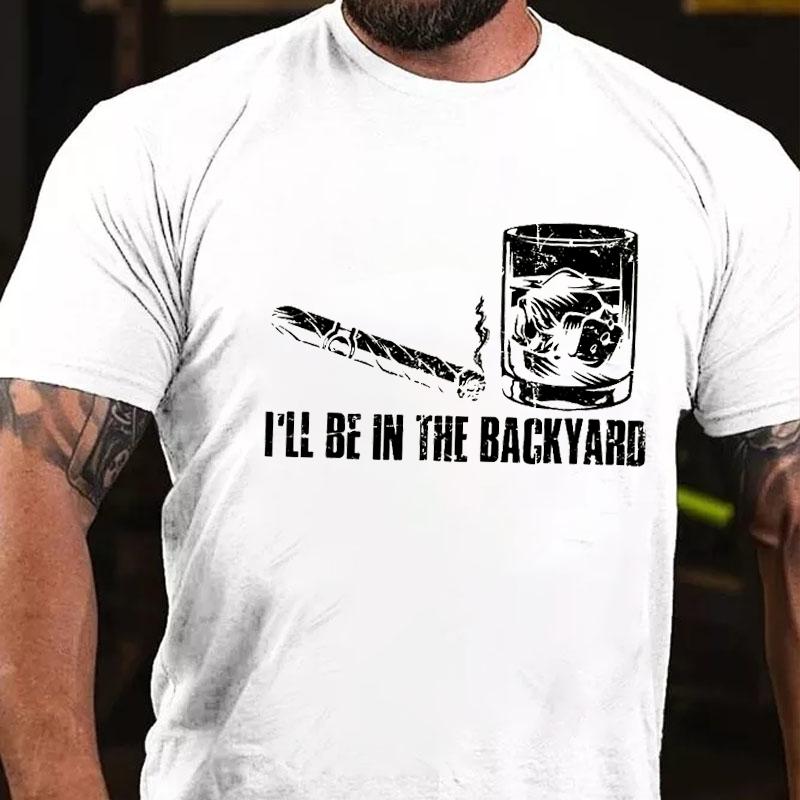 I'll Be In The Backyard Cotton T-shirt (Free Customization)