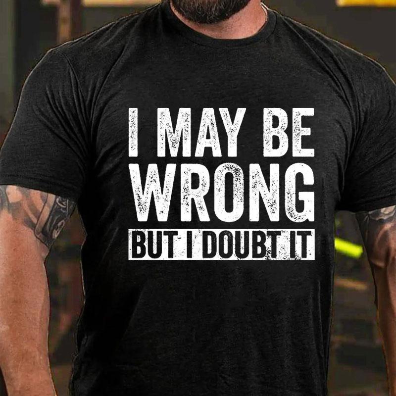 I May Be Wrong But I Doubt It Cotton T-shirt
