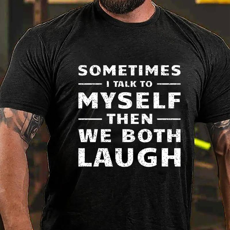 Sometimes I Talk To Myself Then We Both Laugh Cotton T-shirt (Free Customization)