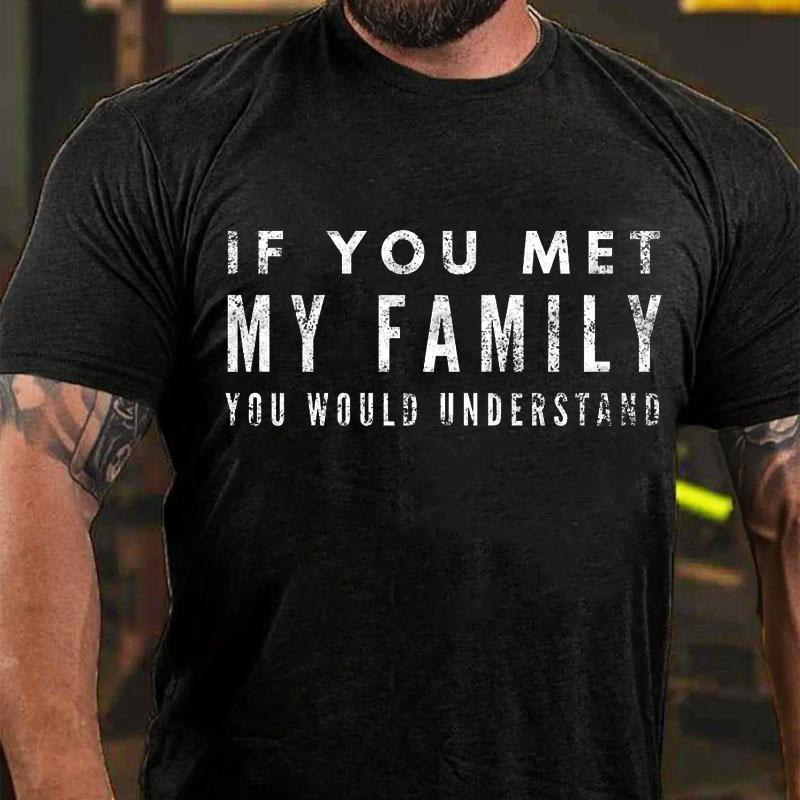 Maturelion If You Met My Family You Would Understand Cotton T-shirt (Free Customization)