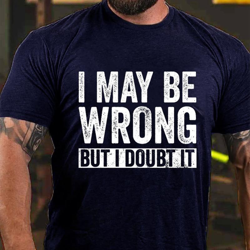 I May Be Wrong But I Doubt It Cotton T-shirt