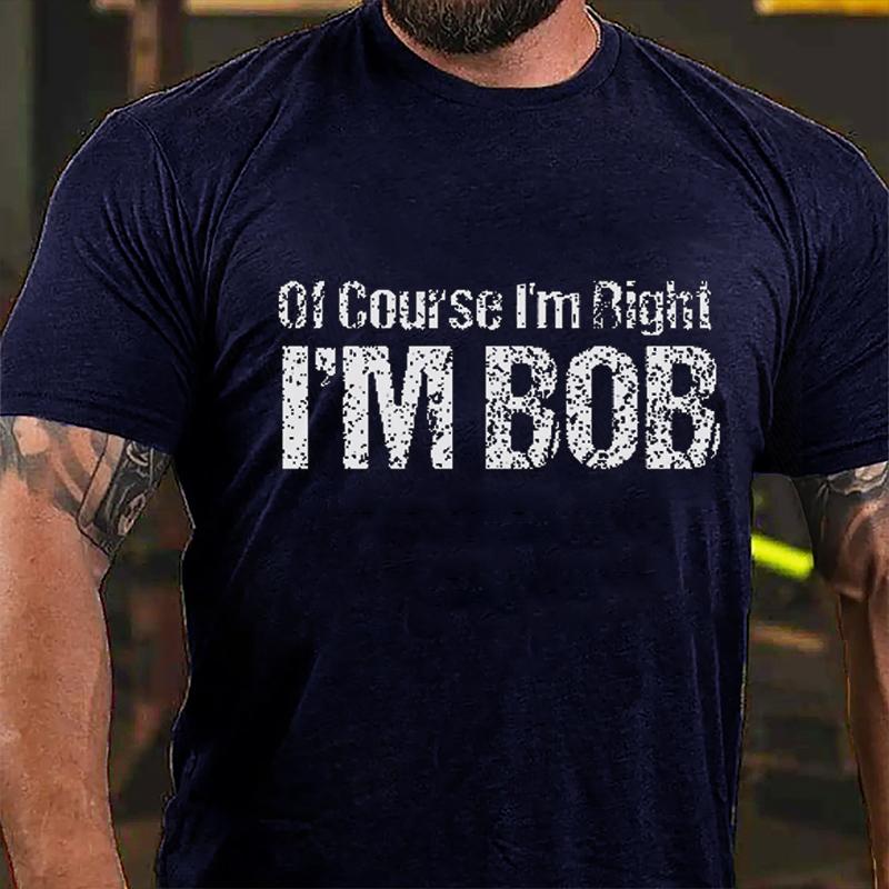 Of Course I'm Right I'm Bob Cotton T-shirt
