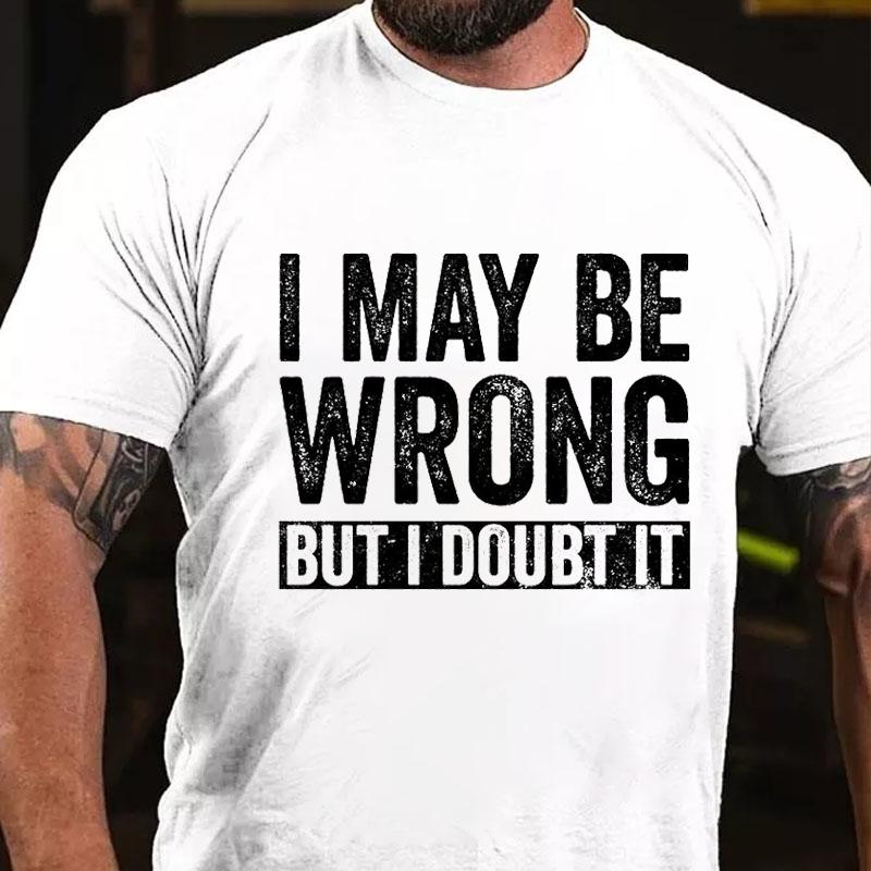 I May Be Wrong But I Doubt It Cotton T-shirt
