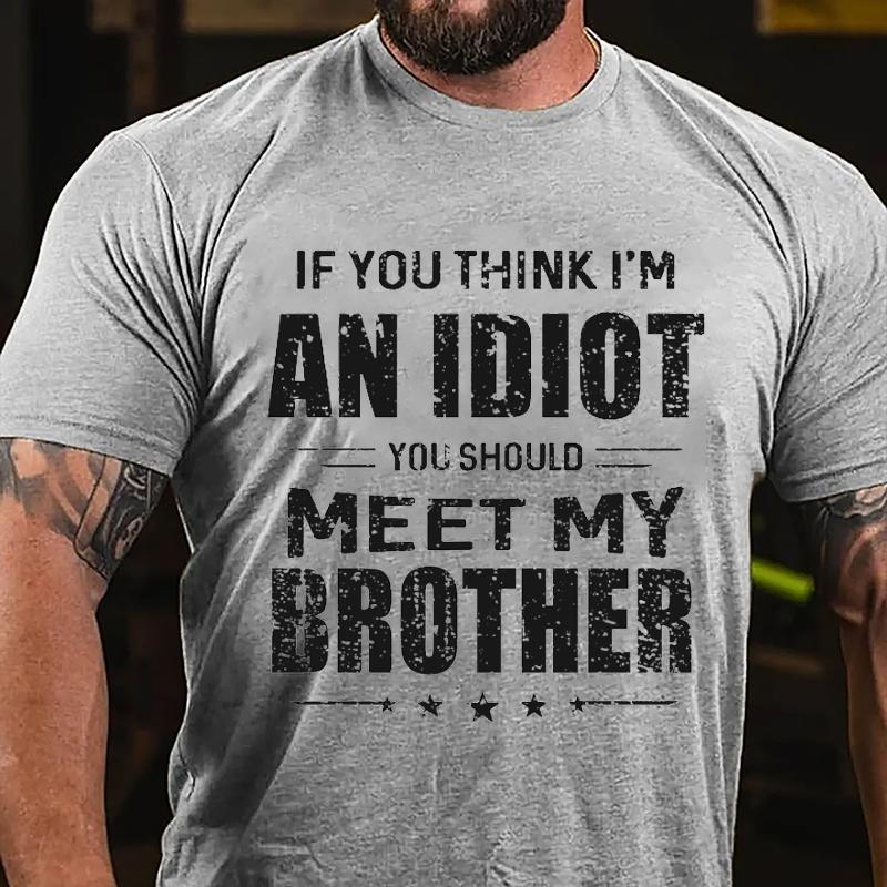 If You Think I'm An Idiot You Should Meet My Brother Funny Cotton T-shirt