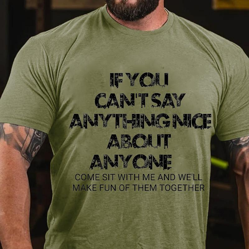 If You Can't Say Anything Nice About Anyone Come Sit with Me and We'll Make Fun of Them Together Cotton T-shirt (Free Customization)