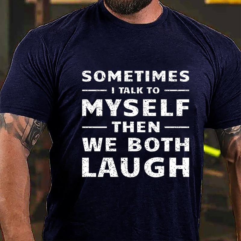 Sometimes I Talk To Myself Then We Both Laugh Cotton T-shirt (Free Customization)