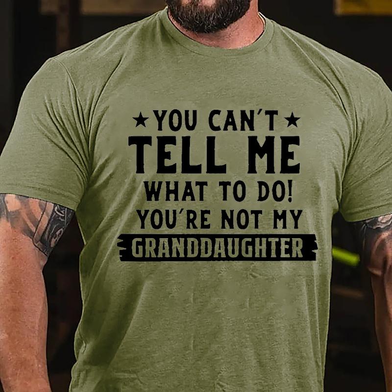 You Can't Tell Me What To Do You're Not My Granddaughter Cotton T-shirt (Free Customization)