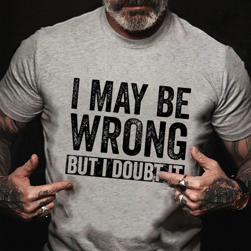 I May Be Wrong But I Doubt It Cotton T-shirt