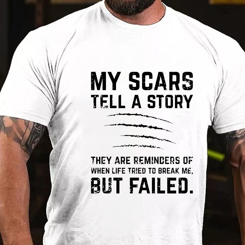 My Scars Tell A Story They Are Reminders of When Life Tried To Break Me But Failed Cotton T-shirt