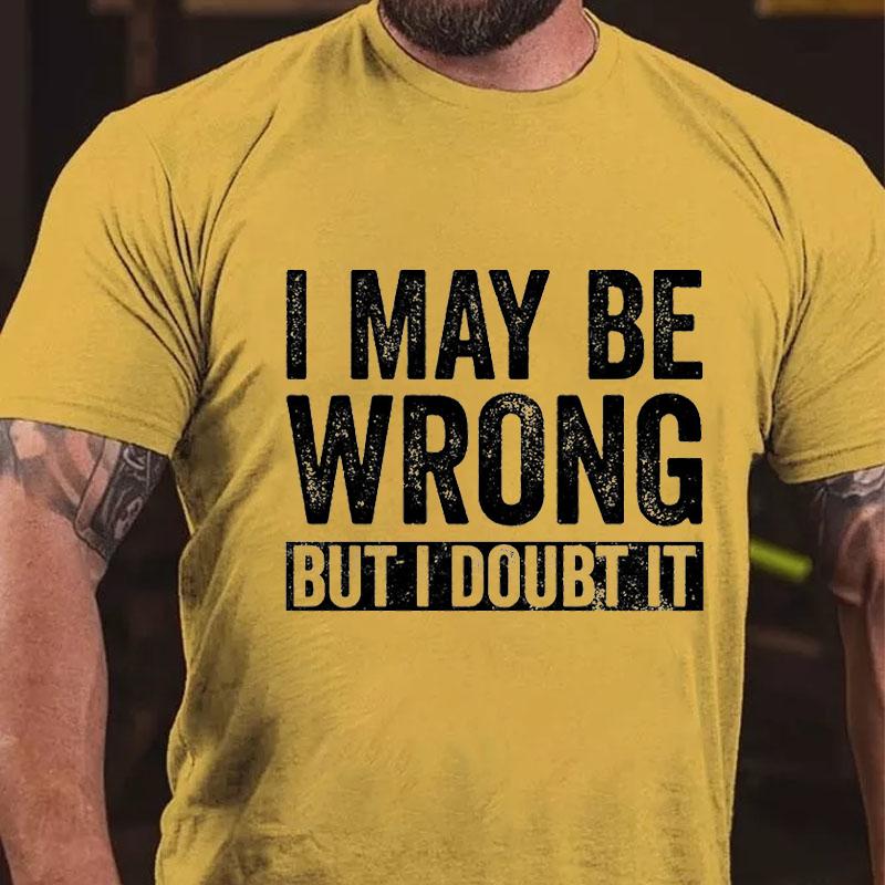 I May Be Wrong But I Doubt It Cotton T-shirt