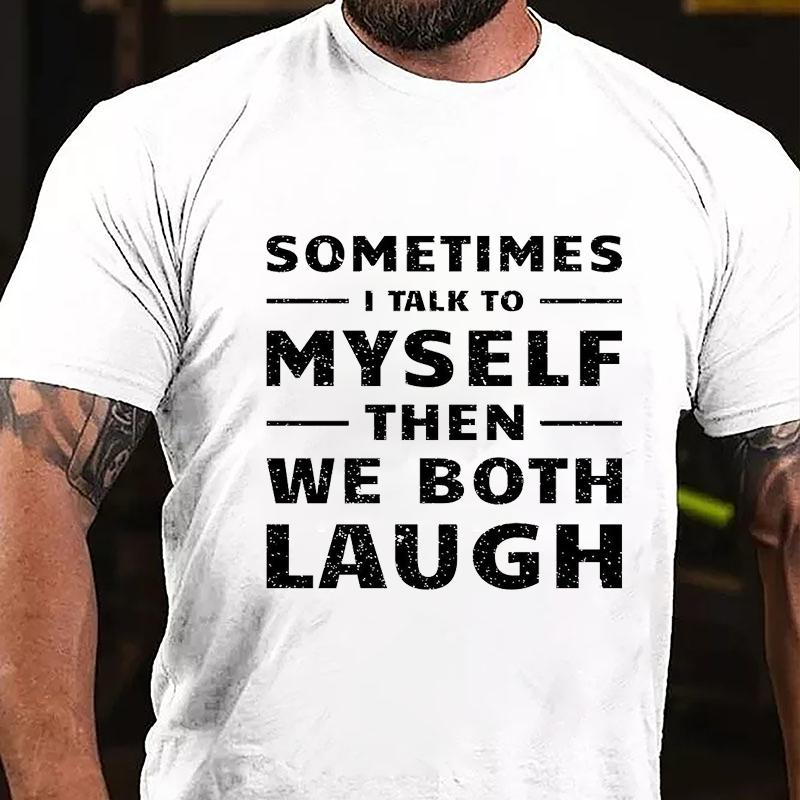 Sometimes I Talk To Myself Then We Both Laugh Cotton T-shirt (Free Customization)