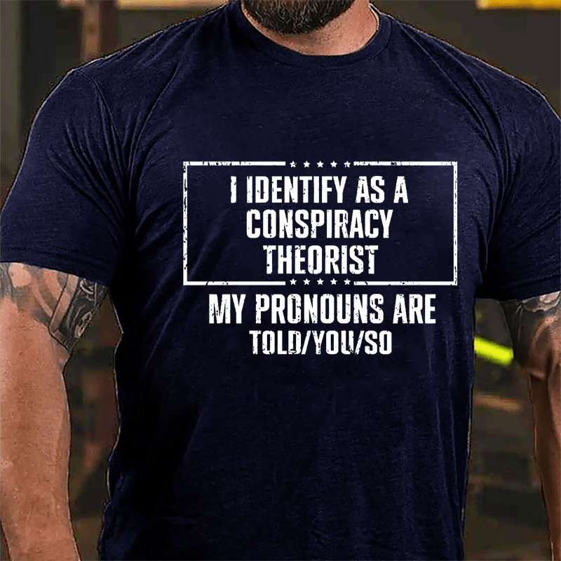 I Identify As A Conspiracy Theorist My pronouns Are Told You So Men's Cotton T-shirt