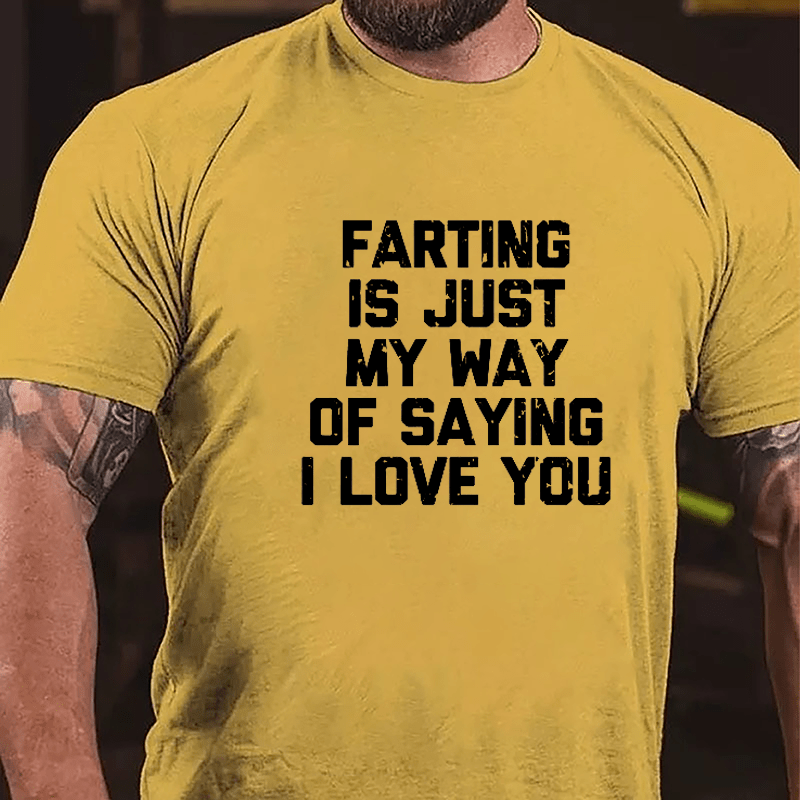 Farting Is Just My Way Of Saying I Love You Cotton T-shirt