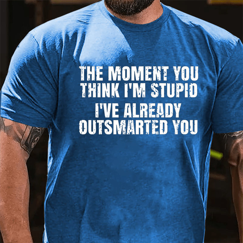 The Moment You Think I'm Stupid I've Already Outsmarted You Cotton T-shirt