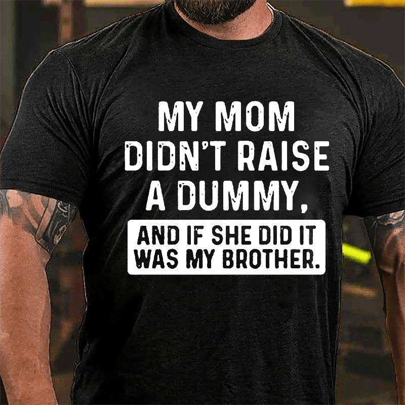 Maturelion My Mom Didn't Raise A Dummy, And If She Did It Was My Brother Unisex Cotton T-shirt (Free Customization)