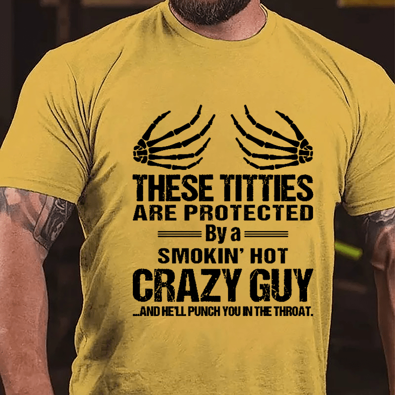 These Titties Are Protected By A Smokin' Hot Crazy Guy And He'll Punch You In The Throat Cotton T-shirt