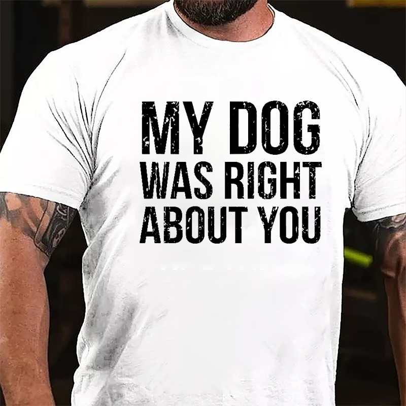 My Dog Was Right About You Cotton T-shirt