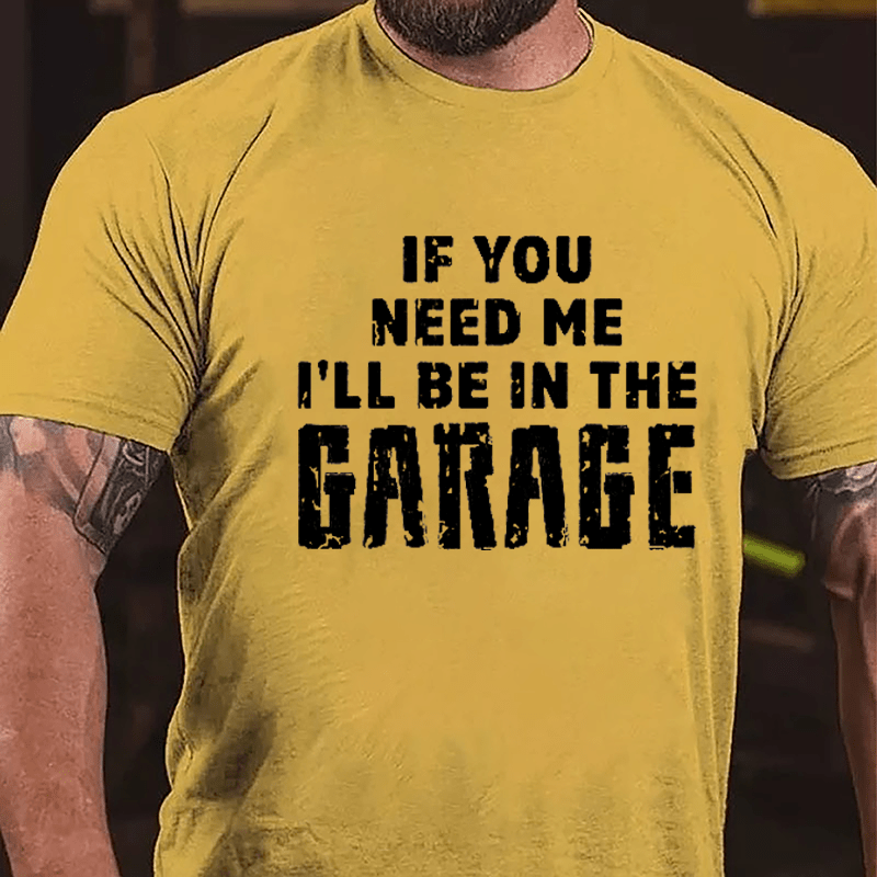 If You Need Me I'll Be In The Garage Cotton T-shirt