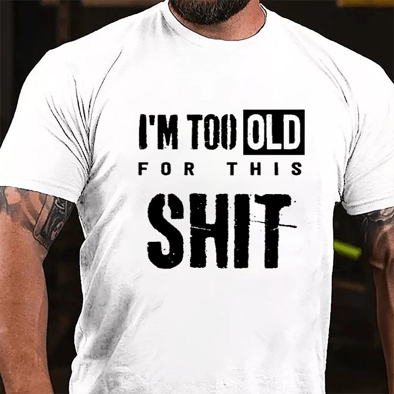 I'm Too Old For This Shit Men's Funny Cotton T-shirt