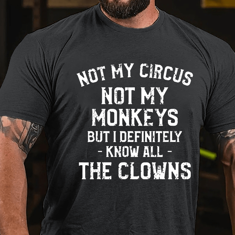 Not My Circus Not My Monkeys But I Definitely Know All The Clowns Men's Cotton T-shirt (Free Customization)