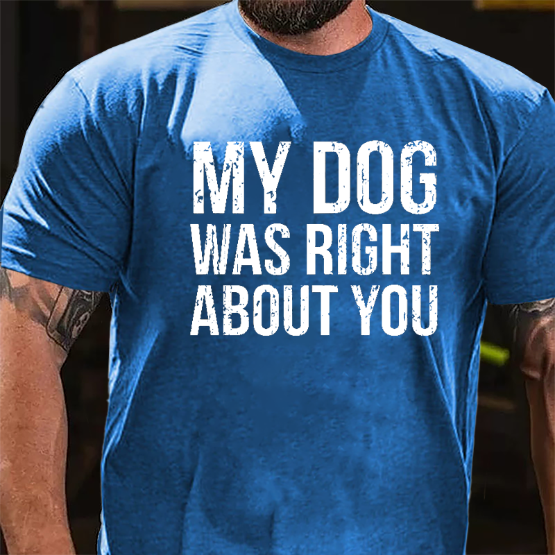 My Dog Was Right About You Cotton T-shirt