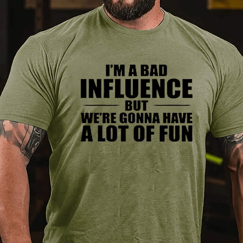 I'm A Bad Influence But We're Gonna Have A Lot Of Fun Men's Cotton T-shirt (Free Customization)