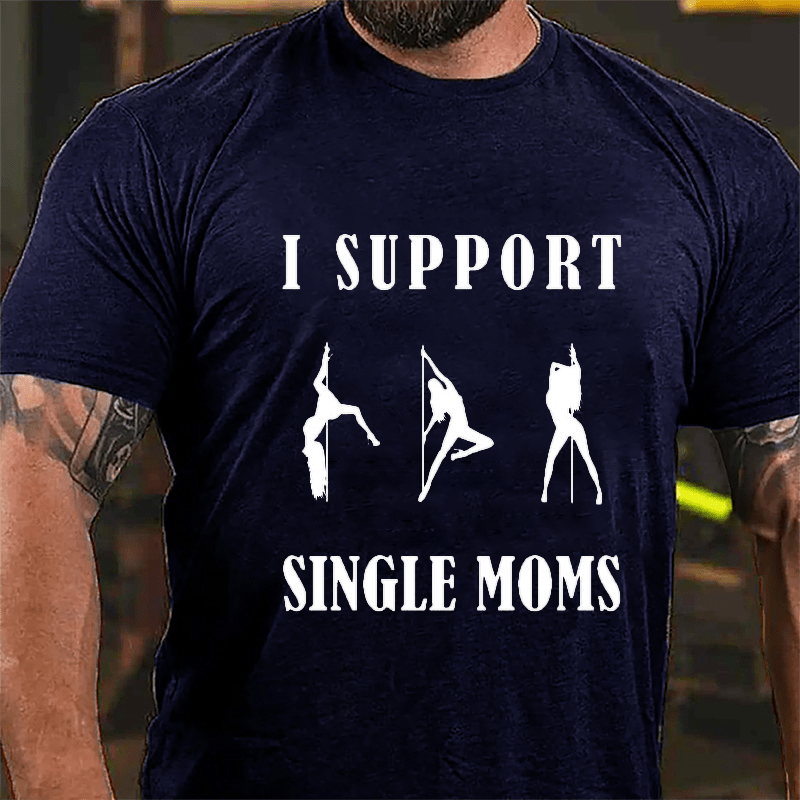 I Support Single Moms Stripper Pole Dancers Cotton T-shirt