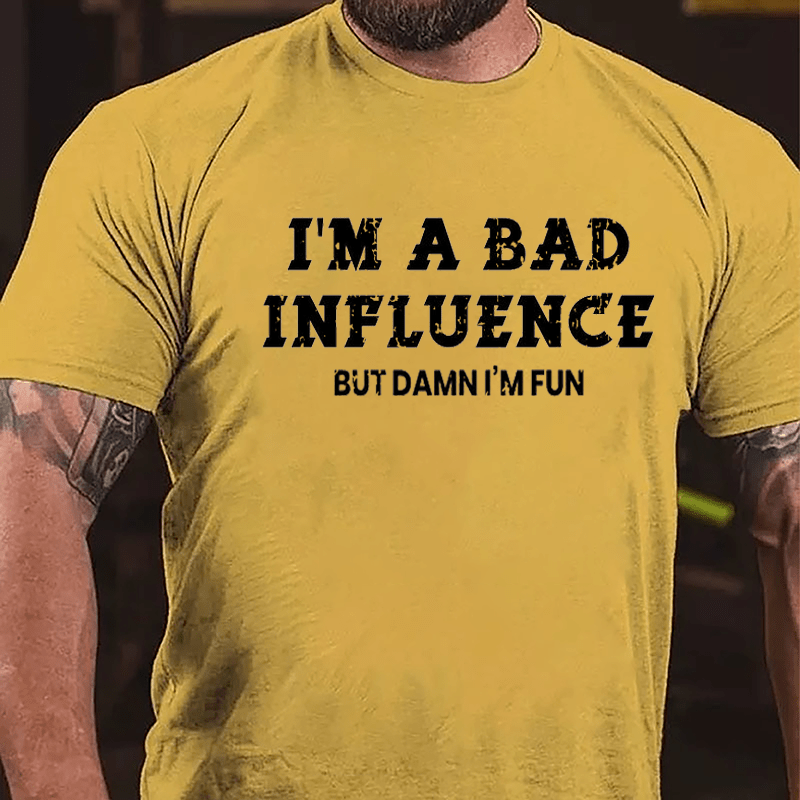 I'm A Bad Influence But Damn I'm Fun Cotton T-shirt