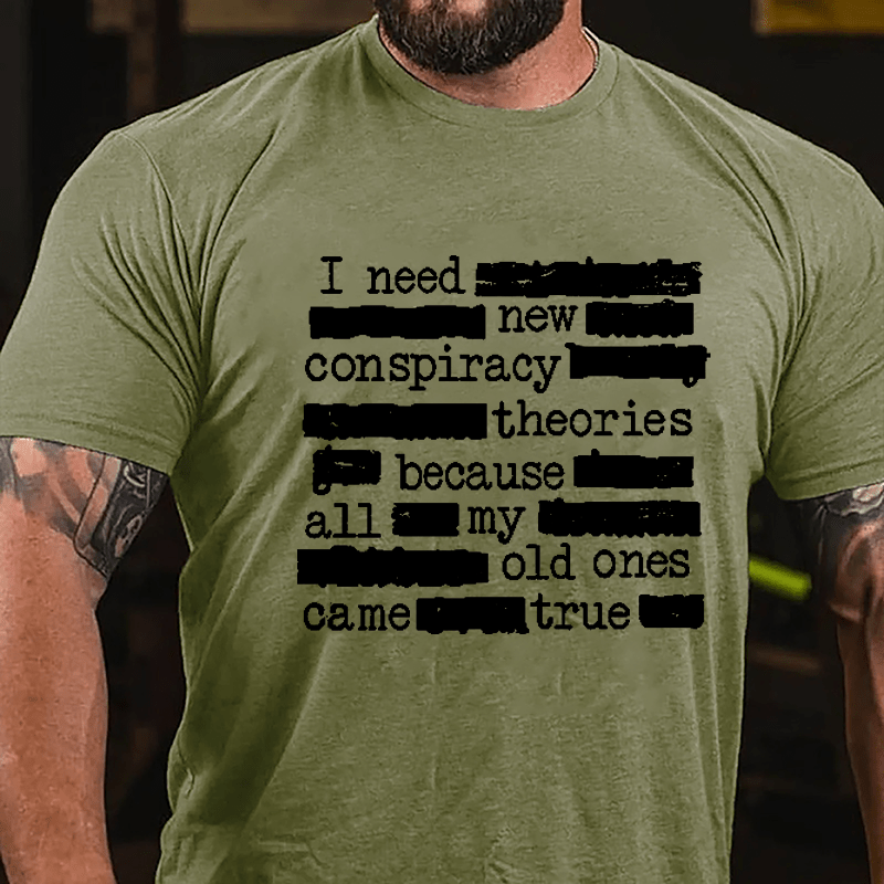 I Need New Conspiracy Theories Because All My Old Ones Came True Funny Print Cotton T-shirt
