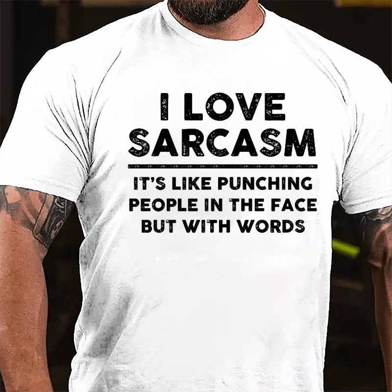 I Love Sarcasm It's Like Punching People In The Face But With Words Cotton T-shirt