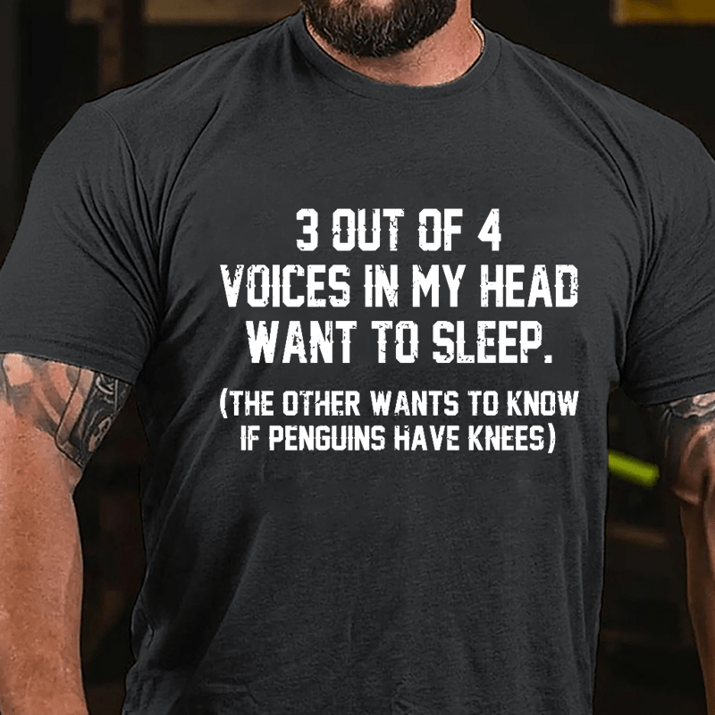 3 Out Of 4 Voices In My Head Want To Sleep (The Other Wants To Know In Penguins Have Knees) Cotton T-shirt