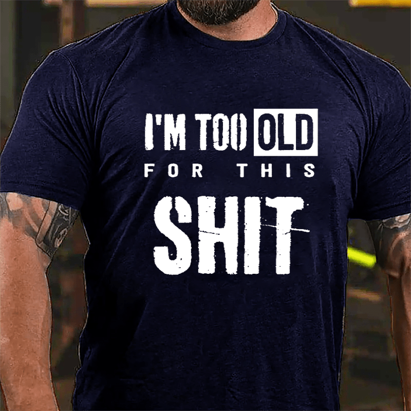 I'm Too Old For This Shit Men's Funny Cotton T-shirt