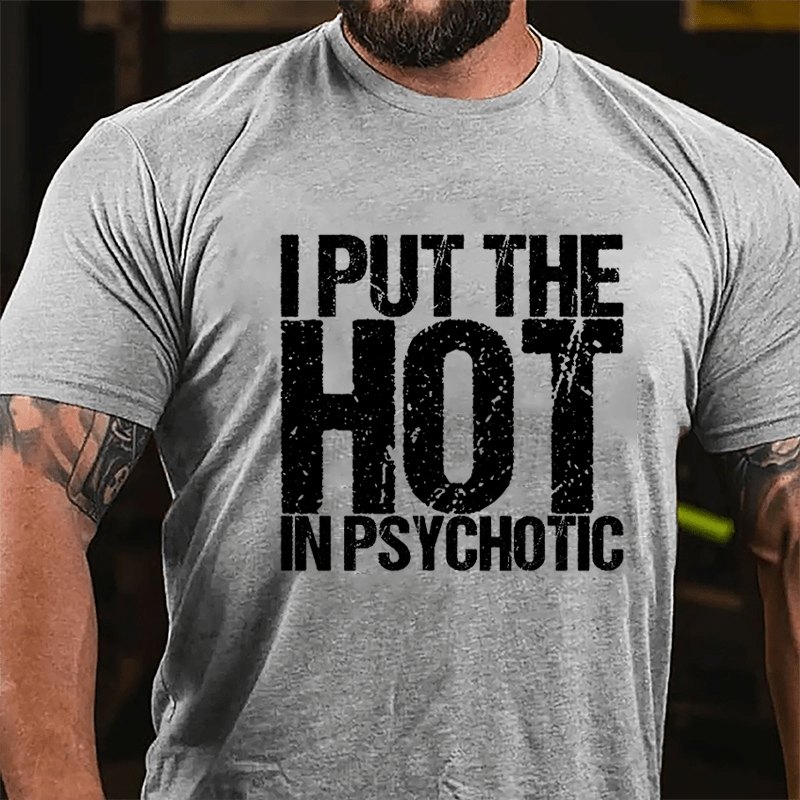 I Put The HOT In Psychotic Cotton T-shirt
